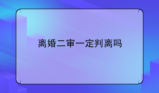 离婚二审一定判离吗