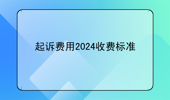 起诉费用2024收费标准