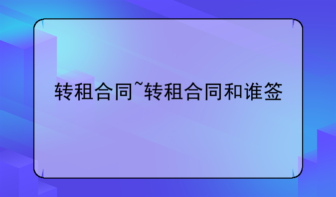 转租合同~转租合同和谁签