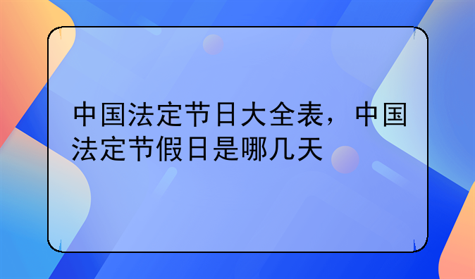 中国法定节日大全表，中国法定节假日是哪几天