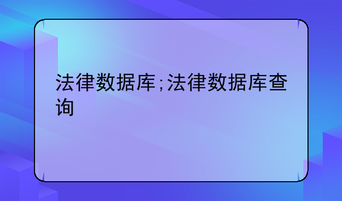 法律数据库;法律数据库查询
