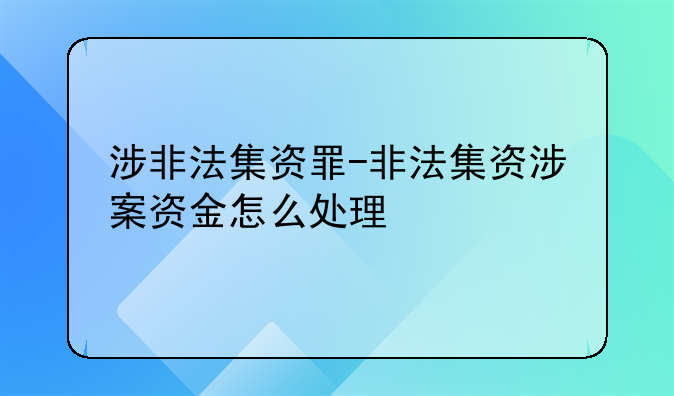 涉非法集资罪-非法集资涉案资金怎么处理