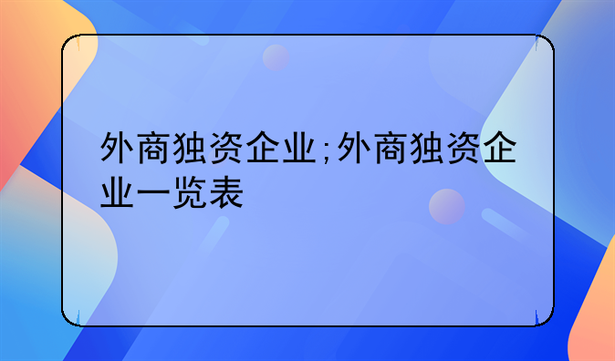 外商独资企业;外商独资企业一览表