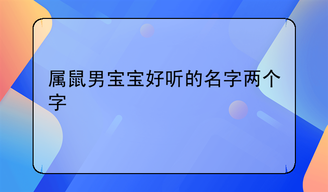 属鼠男宝宝好听的名字两个字