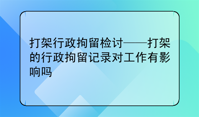 打架行政拘留检讨——打架的行政拘留记录对工作有影响吗