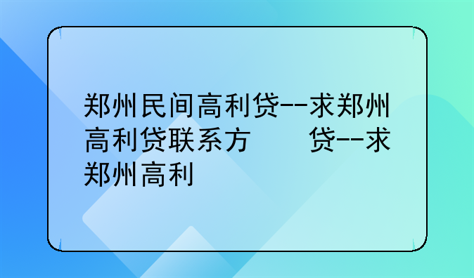 郑州民间高利贷--求郑州高利贷联系方式