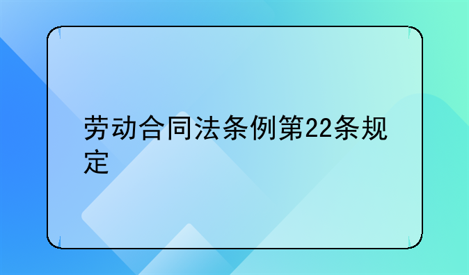 劳动合同法条例第22条规定