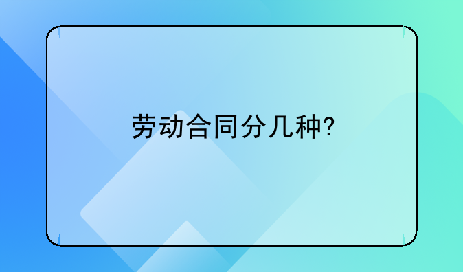 劳动合同分几种?